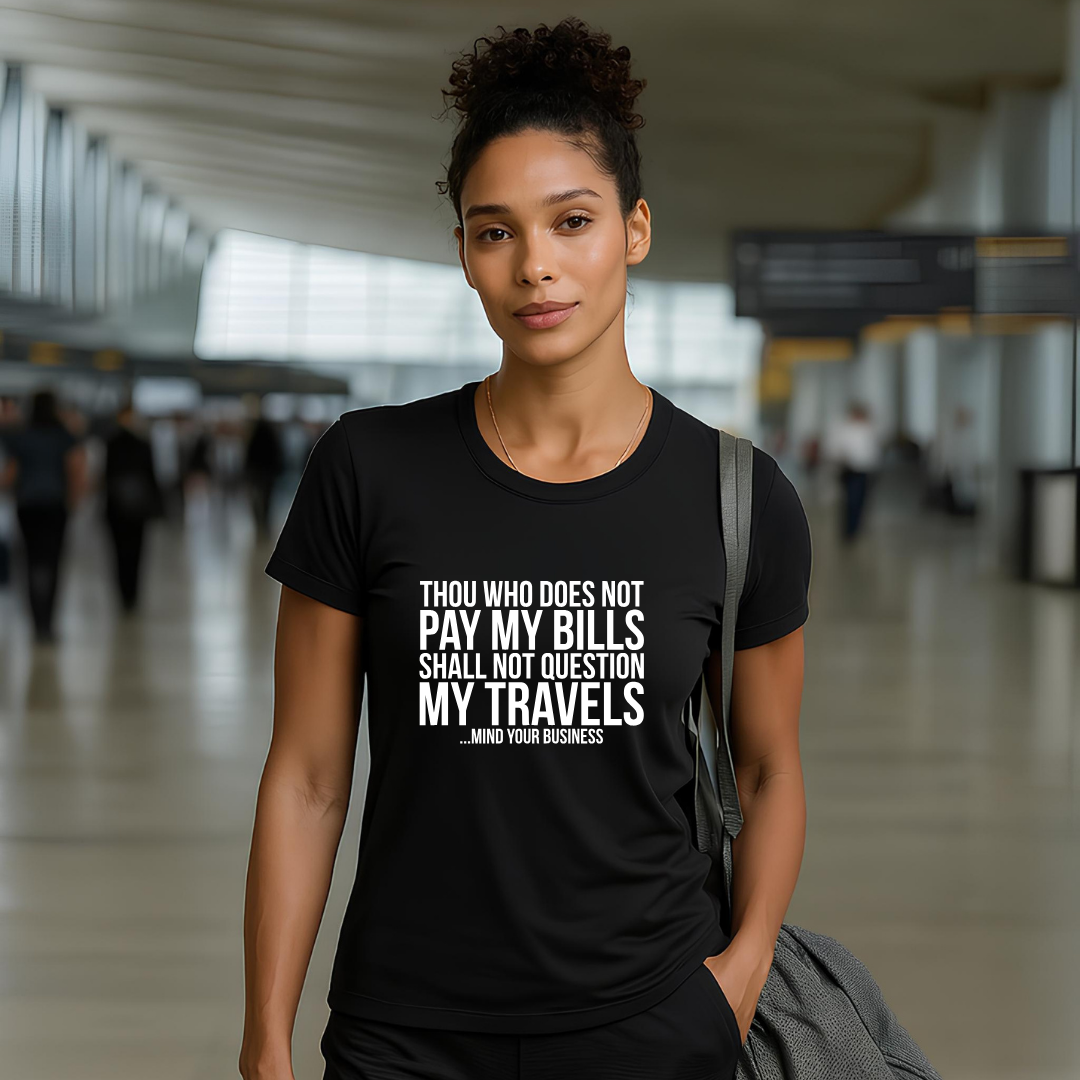 Thou Who Does Not Pay My Bills Shall Not Question My Travels